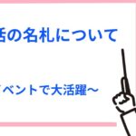 握手会等の推し活・オタ活で活躍する名札（ネームプレート）はこれ！作り方も紹介
